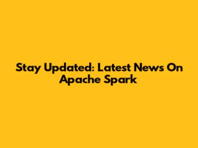 Stay Updated: Latest News On Apache Spark