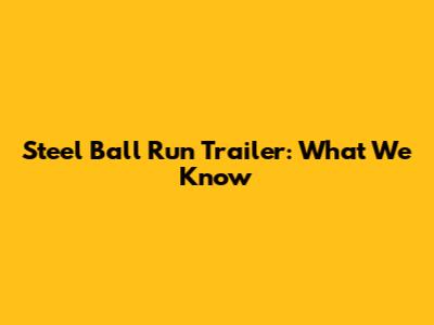 Steel Ball Run Trailer: What We Know