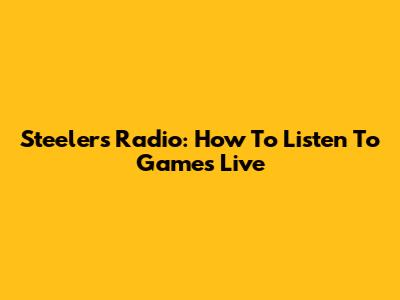 Steelers Radio: How To Listen To Games Live