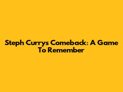 Steph Curry's Comeback: A Game To Remember