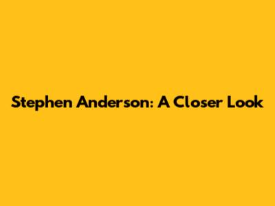 Stephen Anderson: A Closer Look