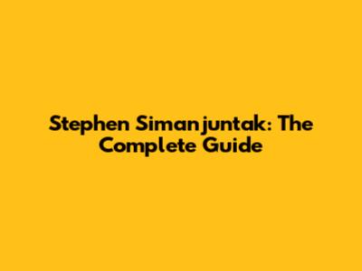 Stephen Simanjuntak: The Complete Guide
