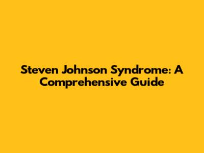 Steven Johnson Syndrome: A Comprehensive Guide