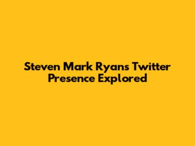 Steven Mark Ryan's Twitter Presence Explored