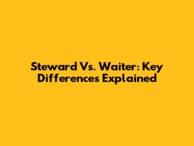 Steward Vs. Waiter: Key Differences Explained