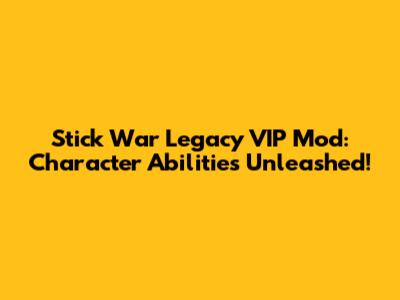 Stick War Legacy VIP Mod: Character Abilities Unleashed!