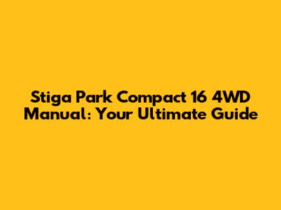 Stiga Park Compact 16 4WD Manual: Your Ultimate Guide