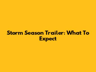 Storm Season Trailer: What To Expect