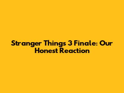 Stranger Things 3 Finale: Our Honest Reaction