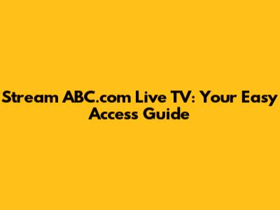 Stream ABC.com Live TV: Your Easy Access Guide