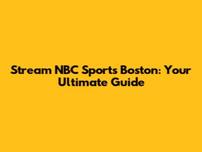 Stream NBC Sports Boston: Your Ultimate Guide