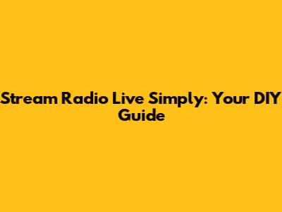 Stream Radio Live Simply: Your DIY Guide
