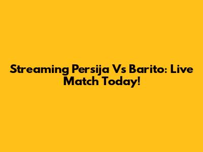 Streaming Persija Vs Barito: Live Match Today!