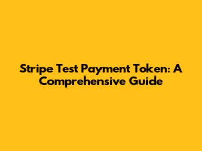 Stripe Test Payment Token: A Comprehensive Guide