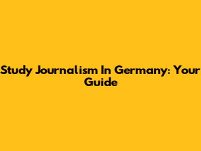 Study Journalism In Germany: Your Guide
