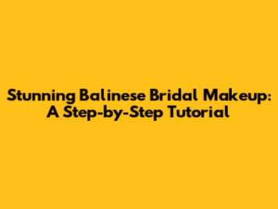 Stunning Balinese Bridal Makeup: A Step-by-Step Tutorial