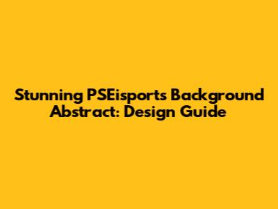 Stunning PSEisports Background Abstract: Design Guide