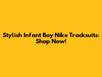 Stylish Infant Boy Nike Tracksuits: Shop Now!