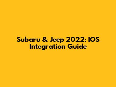 Subaru & Jeep 2022: IOS Integration Guide