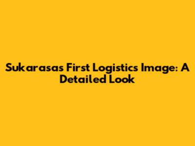 Sukarasa's First Logistics Image: A Detailed Look