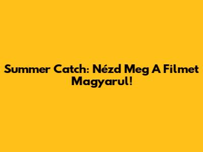 Summer Catch: Nézd Meg A Filmet Magyarul!