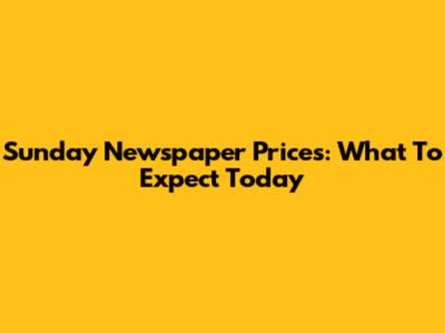 Sunday Newspaper Prices: What To Expect Today