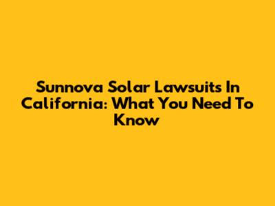 Sunnova Solar Lawsuits In California: What You Need To Know