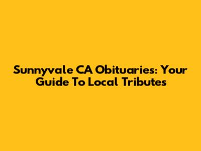Sunnyvale CA Obituaries: Your Guide To Local Tributes