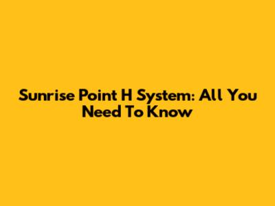 Sunrise Point H System: All You Need To Know