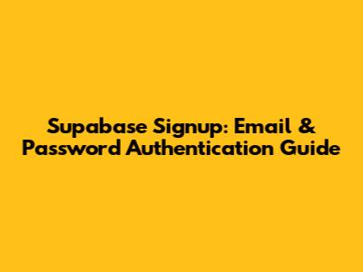 Supabase Signup: Email & Password Authentication Guide