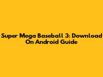 Super Mega Baseball 3: Download On Android Guide