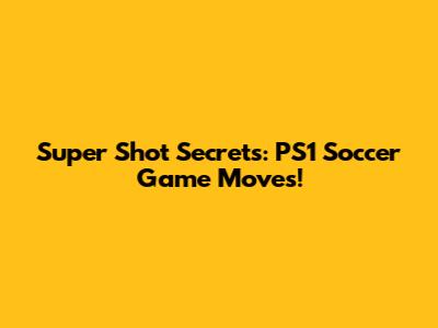 Super Shot Secrets: PS1 Soccer Game Moves!