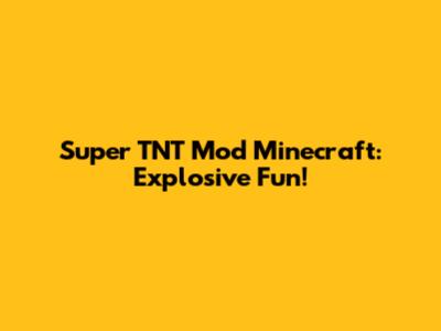Super TNT Mod Minecraft: Explosive Fun!