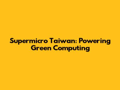 Supermicro Taiwan: Powering Green Computing