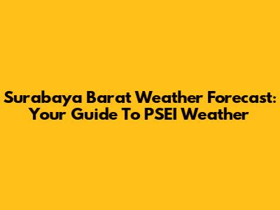 Surabaya Barat Weather Forecast: Your Guide To PSEI Weather
