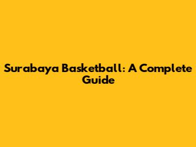 Surabaya Basketball: A Complete Guide