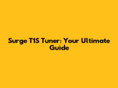 Surge T1S Tuner: Your Ultimate Guide