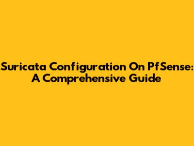 Suricata Configuration On PfSense: A Comprehensive Guide