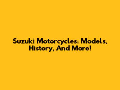 Suzuki Motorcycles: Models, History, And More!