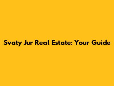 Svaty Jur Real Estate: Your Guide