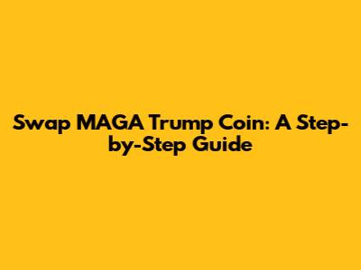 Swap MAGA Trump Coin: A Step-by-Step Guide
