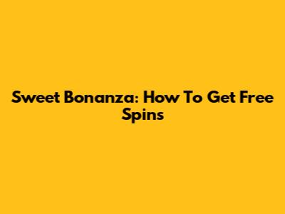 Sweet Bonanza: How To Get Free Spins