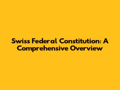 Swiss Federal Constitution: A Comprehensive Overview