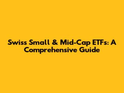 Swiss Small & Mid-Cap ETFs: A Comprehensive Guide
