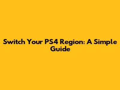 Switch Your PS4 Region: A Simple Guide