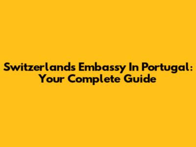 Switzerland's Embassy In Portugal: Your Complete Guide