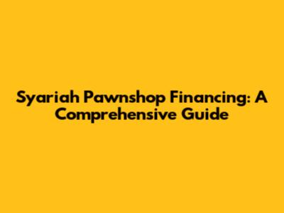 Syariah Pawnshop Financing: A Comprehensive Guide