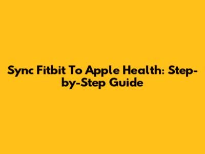Sync Fitbit To Apple Health: Step-by-Step Guide