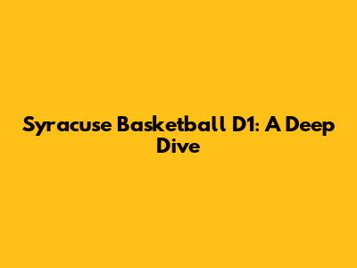 Syracuse Basketball D1: A Deep Dive