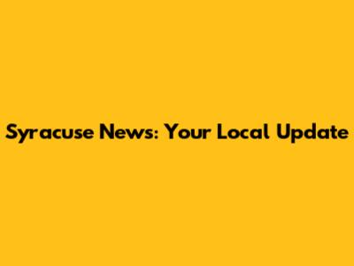 Syracuse News: Your Local Update